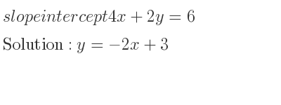 The slope intercept of 4x+2y=6 is y=-2x+3